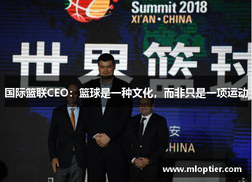 国际篮联CEO：篮球是一种文化，而非只是一项运动